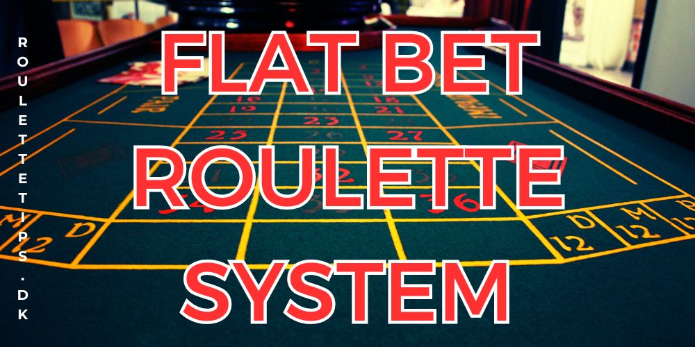 Fordele ved et Roulette system baseret på Flat Bet.